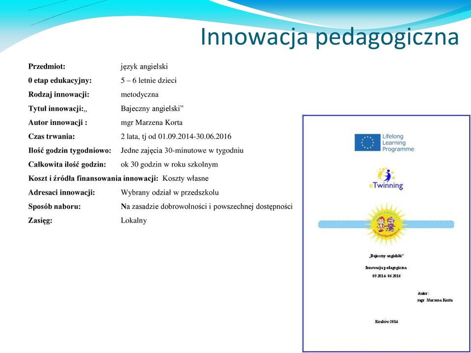 2016 Ilość godzin tygodniowo: Jedne zajęcia 30-minutowe w tygodniu Całkowita ilość godzin: ok 30 godzin w roku szkolnym Koszt i źródła