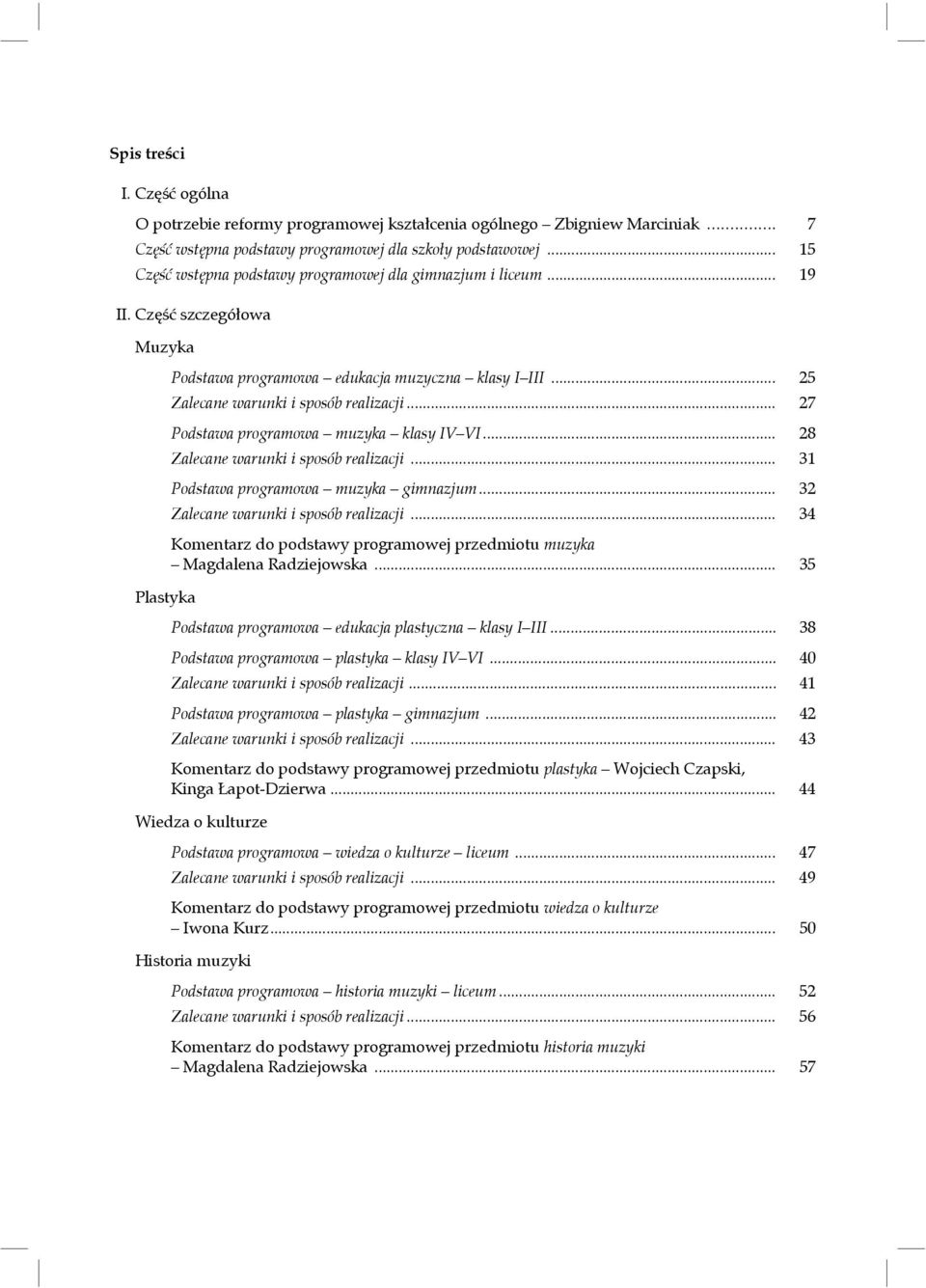 .. 27 Podstawa programowa muzyka klasy IV VI... 28 Zalecane warunki i sposób realizacji... 31 Podstawa programowa muzyka gimnazjum... 32 Zalecane warunki i sposób realizacji.