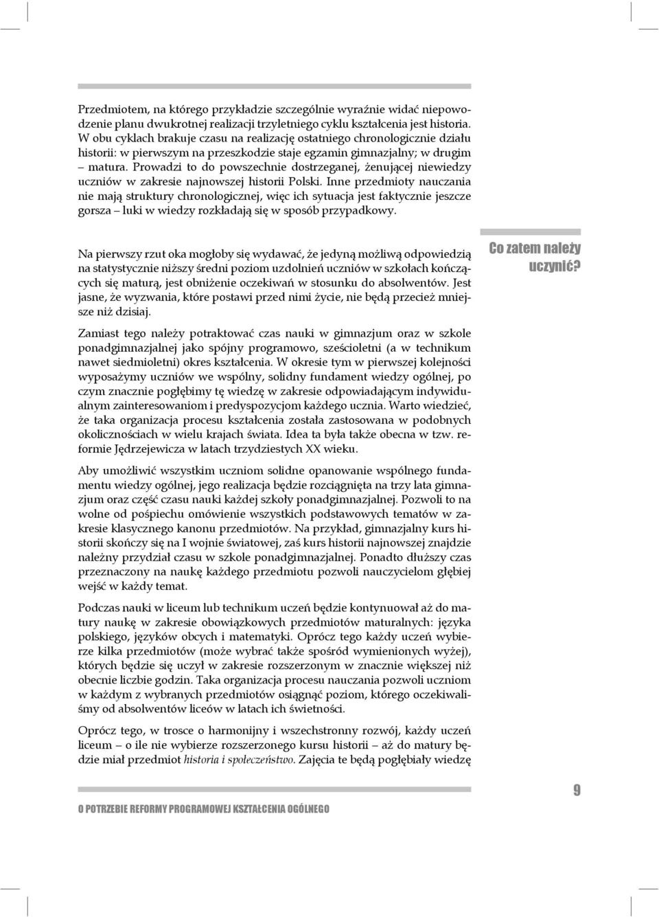 Prowadzi to do powszechnie dostrzeganej, żenującej niewiedzy uczniów w za kre sie najnowszej historii Polski.