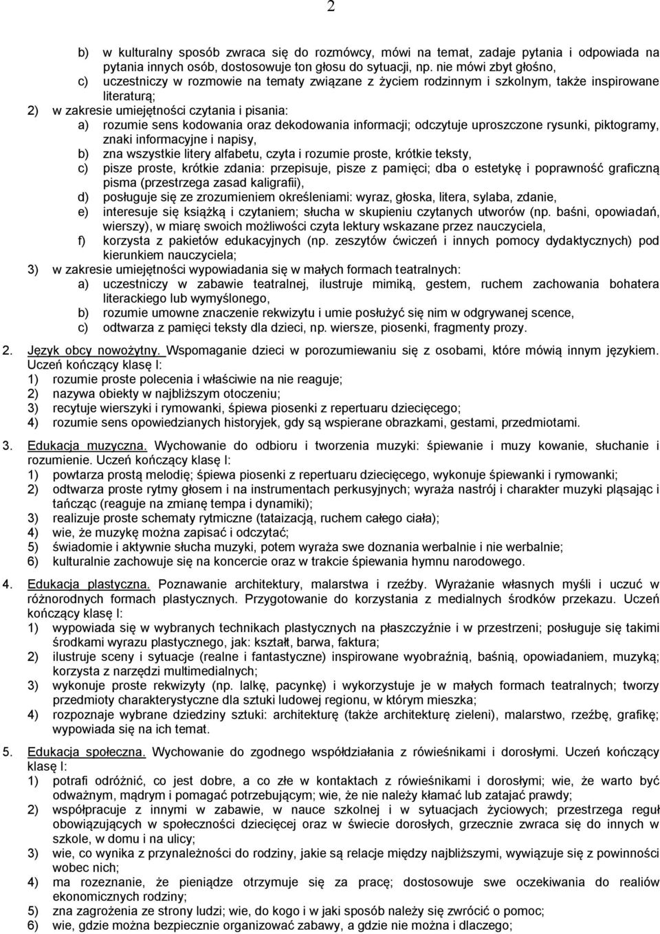 kodowania oraz dekodowania informacji; odczytuje uproszczone rysunki, piktogramy, znaki informacyjne i napisy, b) zna wszystkie litery alfabetu, czyta i rozumie proste, krótkie teksty, c) pisze