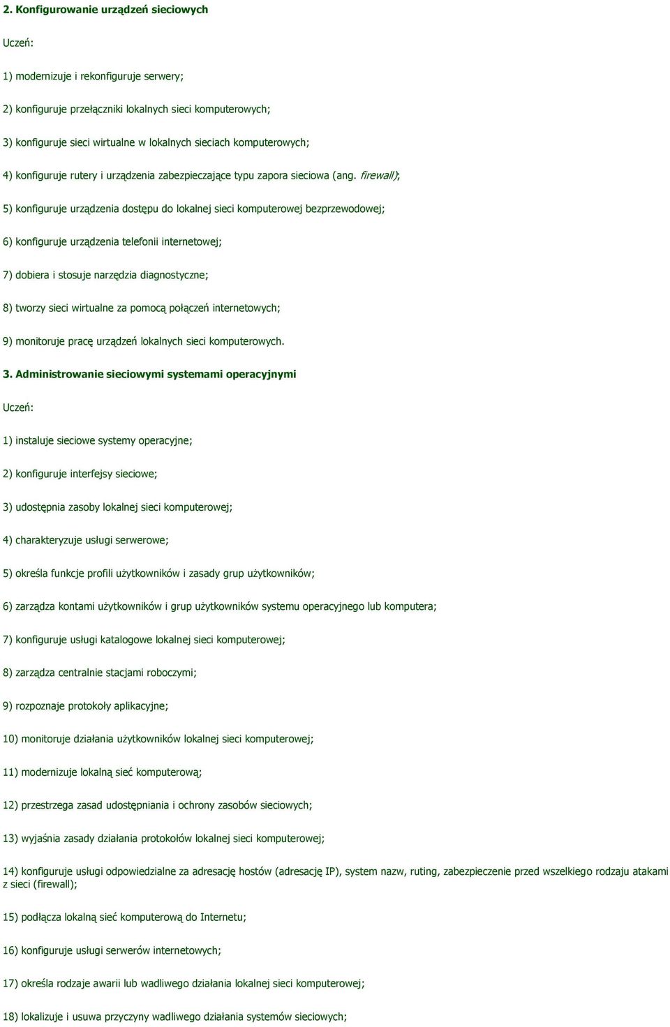 firewall); 5) konfiguruje urządzenia dostępu do lokalnej sieci komputerowej bezprzewodowej; 6) konfiguruje urządzenia telefonii internetowej; 7) dobiera i stosuje narzędzia diagnostyczne; 8) tworzy