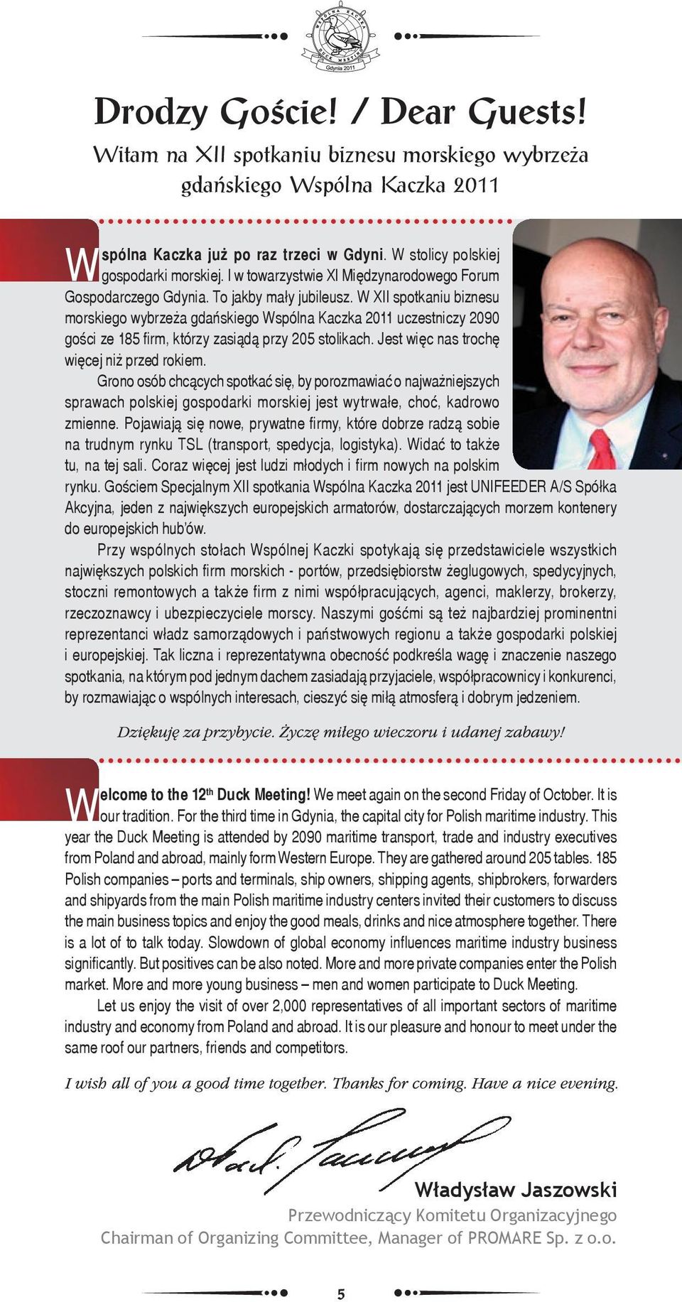 W XII spotkaniu biznesu morskiego wybrzeża gdańskiego Wspólna Kaczka 2011 uczestniczy 2090 gości ze 185 firm, którzy zasiądą przy 205 stolikach. Jest więc nas trochę więcej niż przed rokiem.