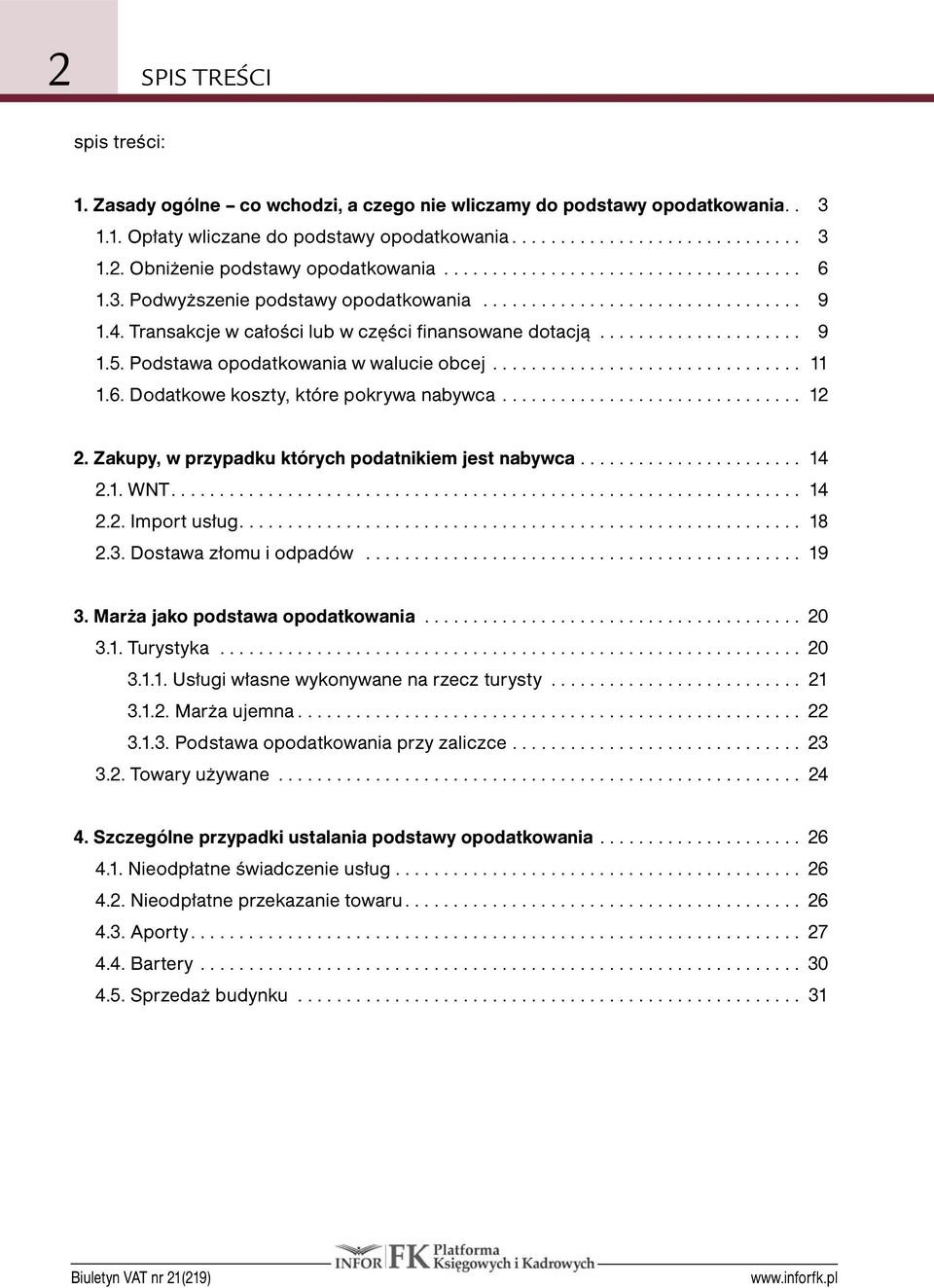 .. 12 2. Zakupy, w przypadku których podatnikiem jest nabywca... 14 2.1. WNT... 14 2.2. Import usług... 18 2.3. Dostawa złomu i odpadów... 19 3. Marża jako podstawa opodatkowania... 20 3.1. Turystyka.