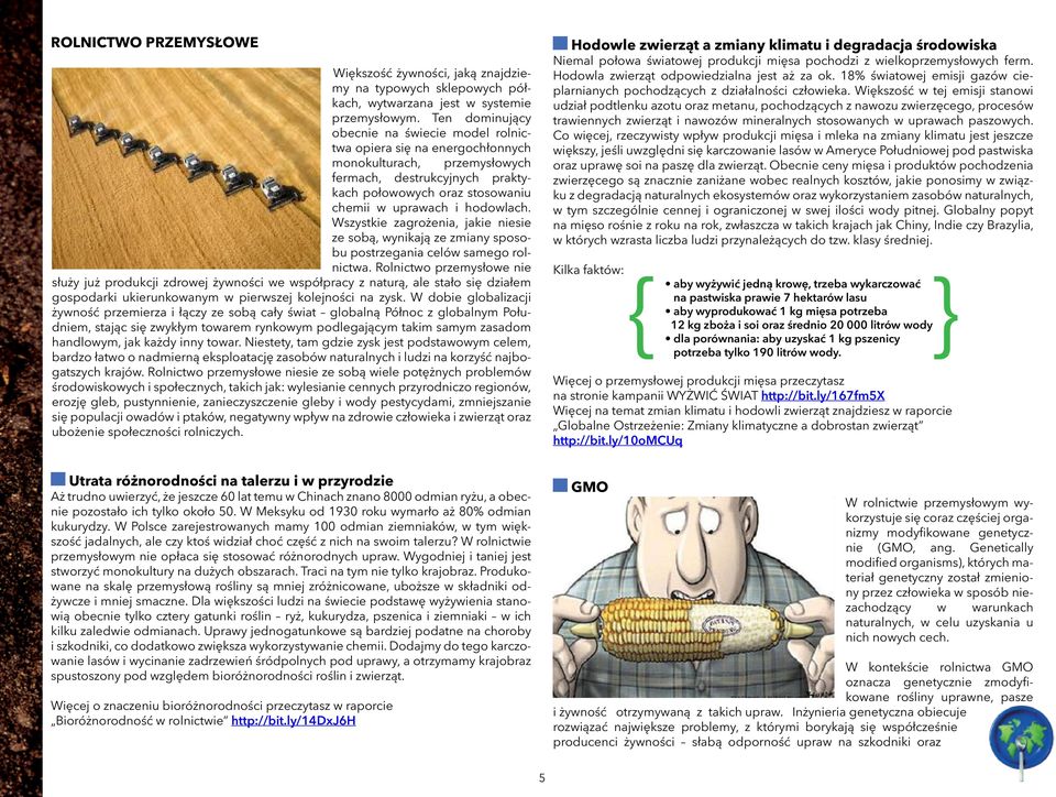 hodowlach. Wszystkie zagrożenia, jakie niesie ze sobą, wynikają ze zmiany sposobu postrzegania celów samego rolnictwa.