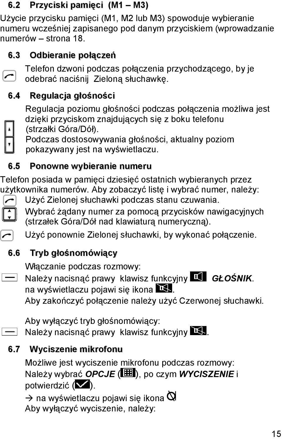 4 Regulacja głośności Regulacja poziomu głośności podczas połączenia możliwa jest dzięki przyciskom znajdujących się z boku telefonu (strzałki Góra/Dół).