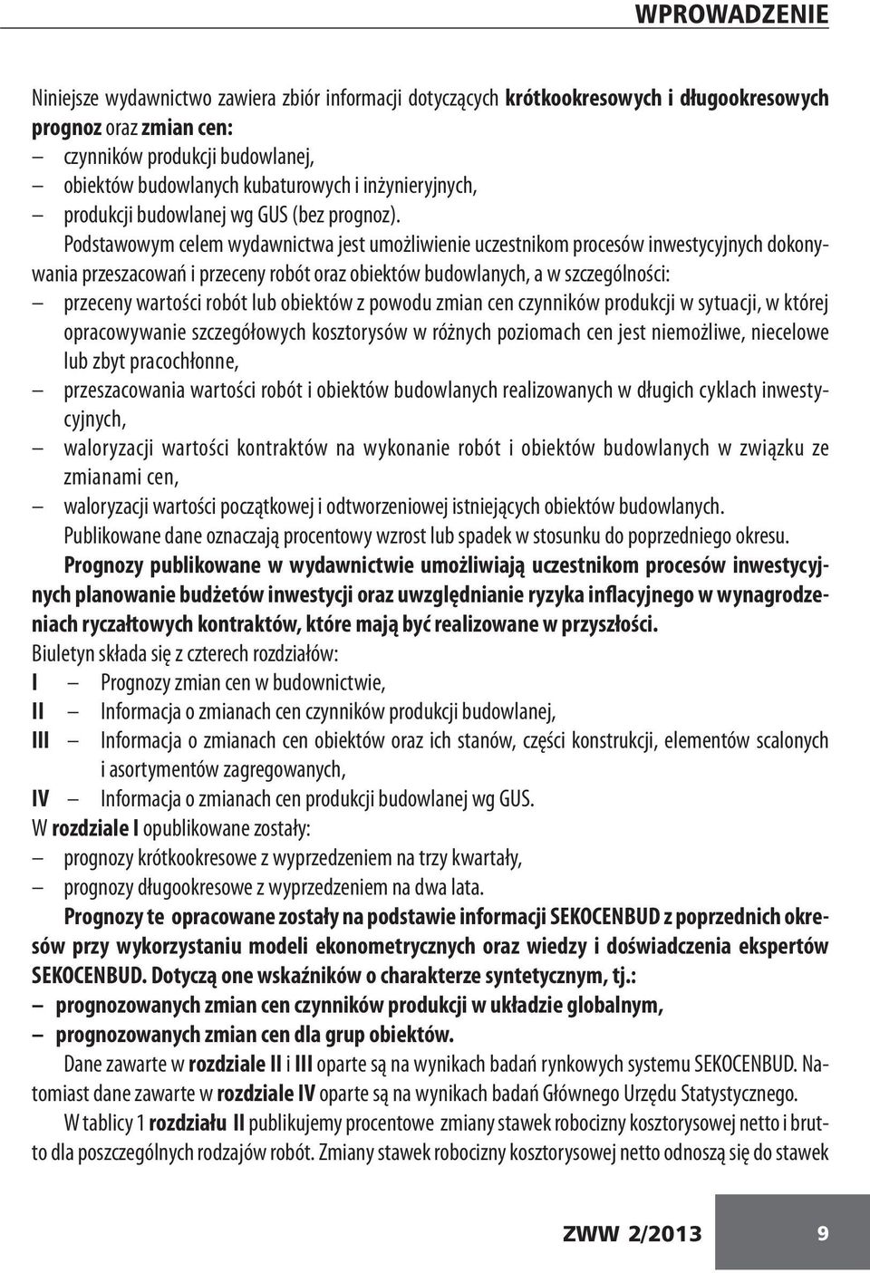Podstawowym celem wydawnictwa jest umożliwienie uczestnikom procesów inwestycyjnych dokonywania przeszacowań i przeceny robót oraz obiektów budowlanych, a w szczególności: przeceny wartości robót lub