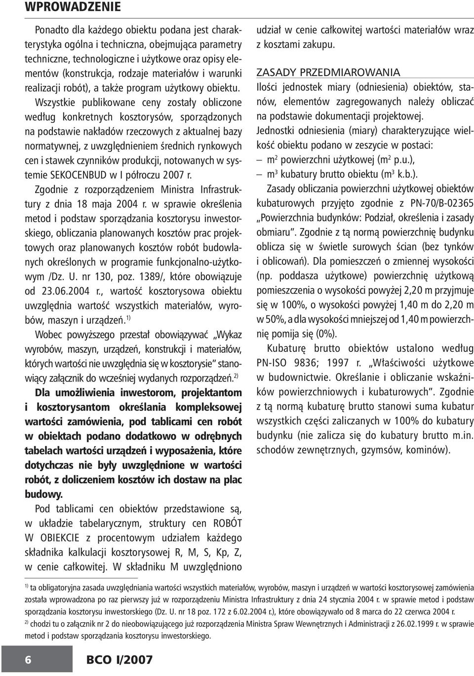 Wszystkie publikowane ceny zostały obliczone we dług kon kret nych kosz to ry sów, spo rzą dzo nych na podstawie nakładów rzeczowych z aktualnej bazy normatywnej, z uwzględnieniem średnich rynkowych