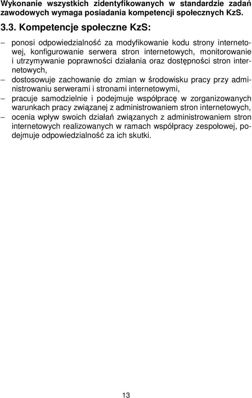 działania oraz dostępności stron internetowych, dostosowuje zachowanie do zmian w środowisku pracy przy administrowaniu serwerami i stronami internetowymi, pracuje samodzielnie i podejmuje