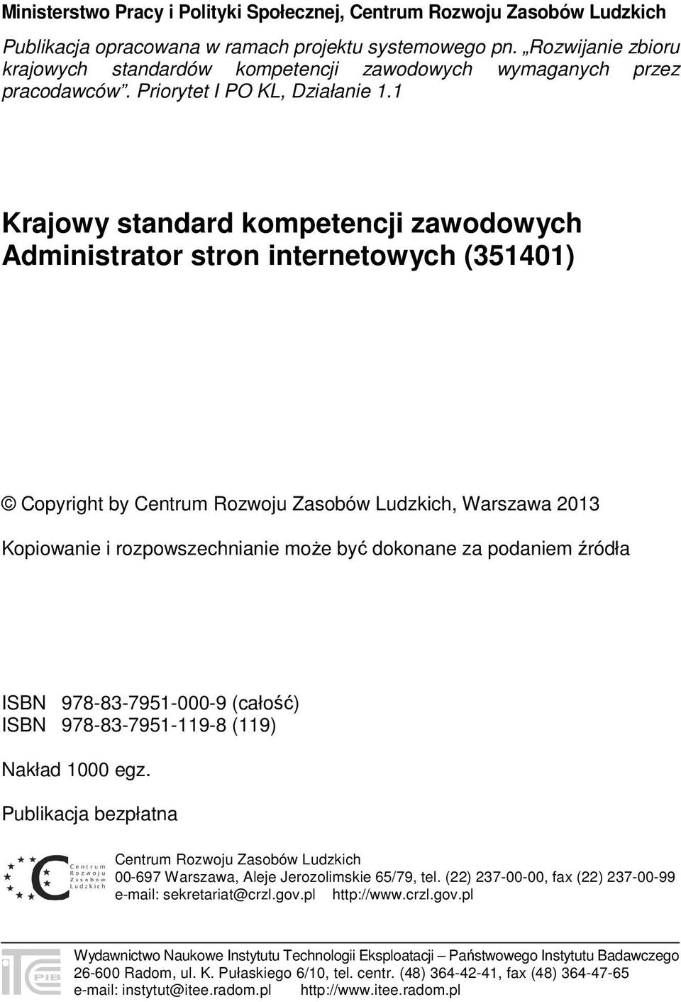1 Krajowy standard kompetencji zawodowych Administrator stron internetowych (351401) Copyright by Centrum Rozwoju Zasobów Ludzkich, Warszawa 2013 Kopiowanie i rozpowszechnianie może być dokonane za