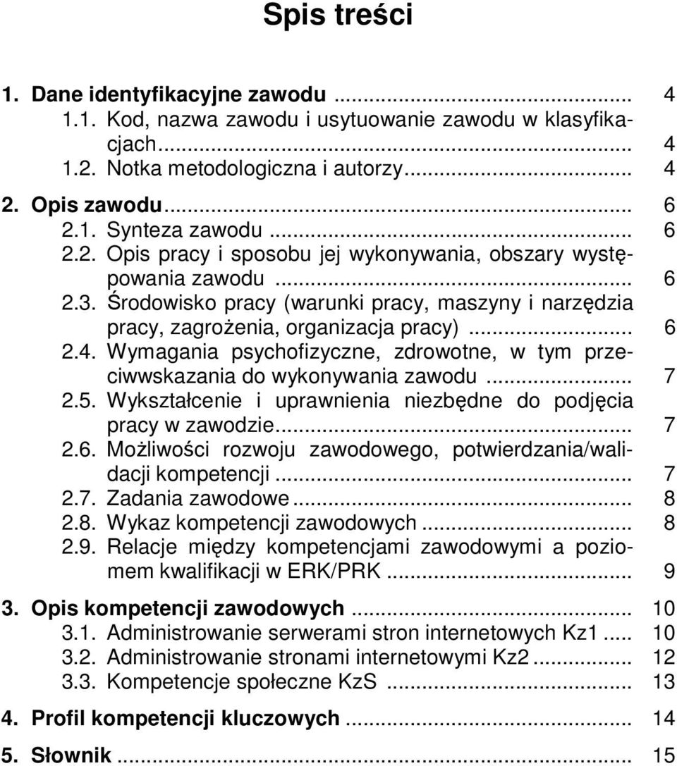 5. Wykształcenie i uprawnienia niezbędne do podjęcia pracy w zawodzie... 7 2.6. Możliwości rozwoju zawodowego, potwierdzania/walidacji kompetencji... 7 2.7. Zadania zawodowe... 8 