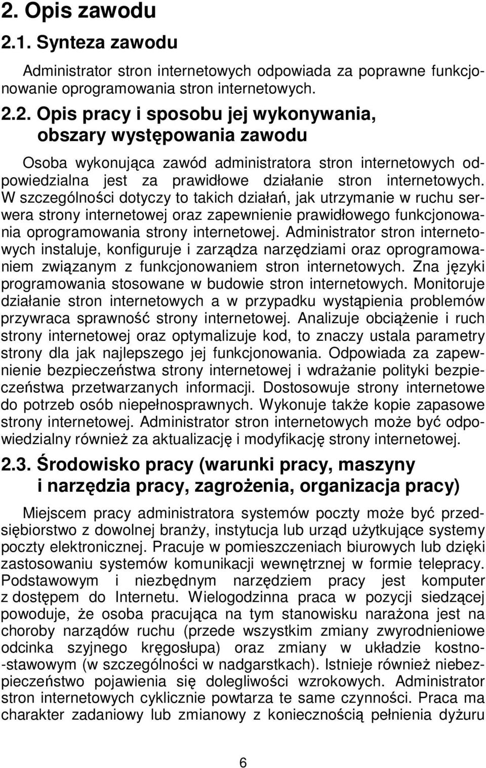 Administrator stron internetowych instaluje, konfiguruje i zarządza narzędziami oraz oprogramowaniem związanym z funkcjonowaniem stron internetowych.