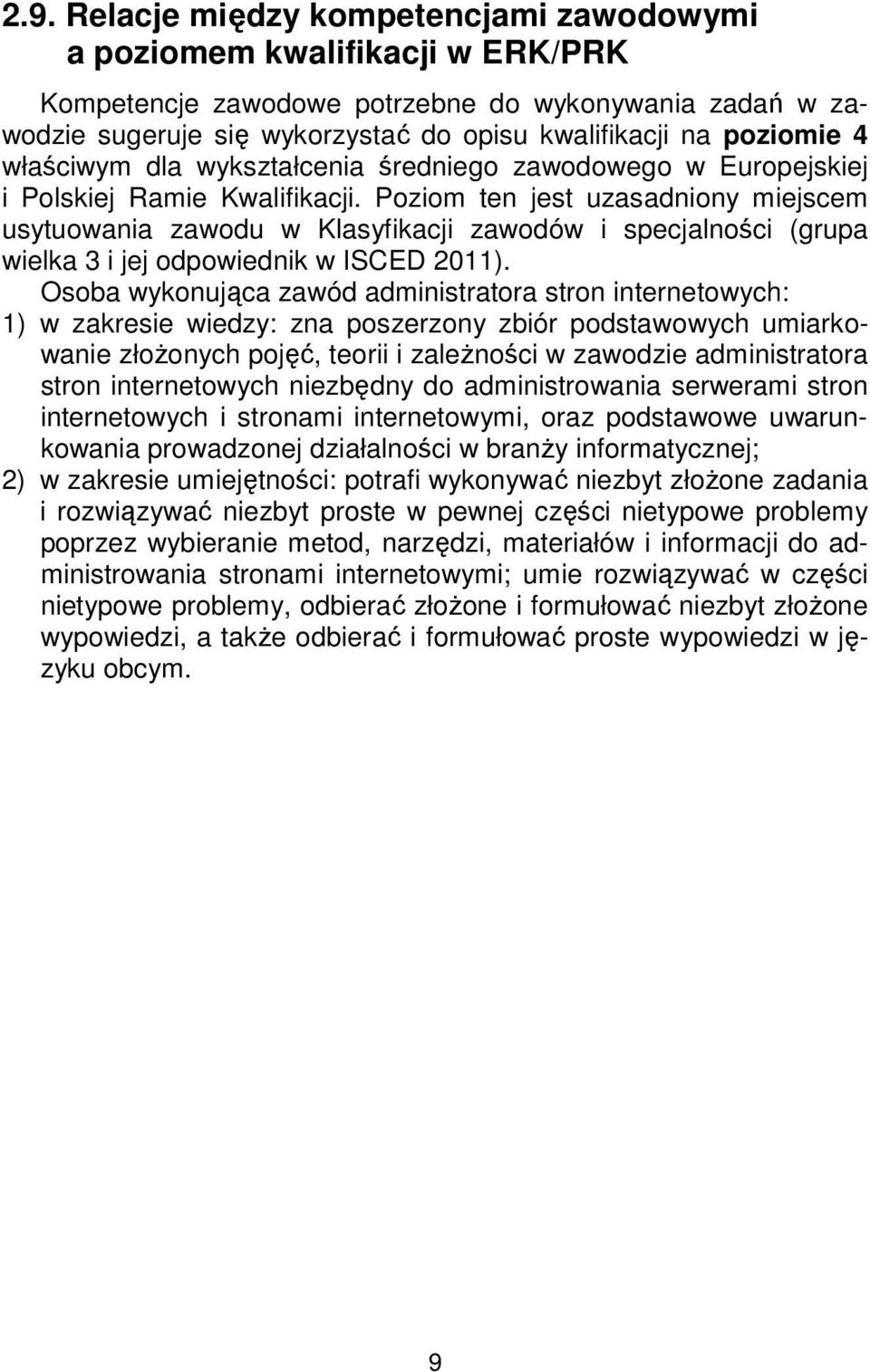 Poziom ten jest uzasadniony miejscem usytuowania zawodu w Klasyfikacji zawodów i specjalności (grupa wielka 3 i jej odpowiednik w ISCED 2011).