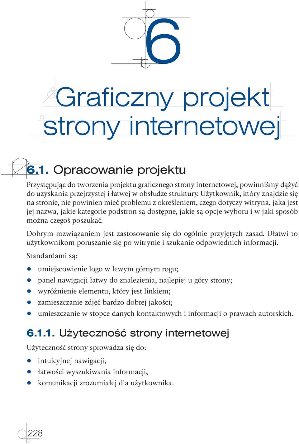 Użytkownik, który znajdzie się na stronie, nie powinien mieć problemu z określeniem, czego dotyczy witryna, jaka jest jej nazwa, jakie kategorie podstron są dostępne, jakie są opcje wyboru i w jaki