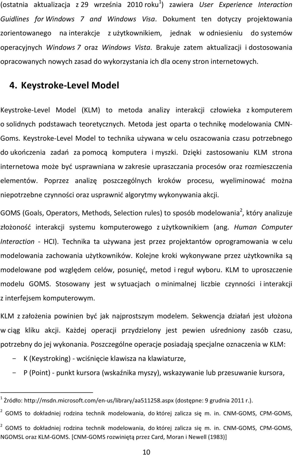 Brakuje zatem aktualizacji i dostosowania opracowanych nowych zasad do wykorzystania ich dla oceny stron internetowych. 4.