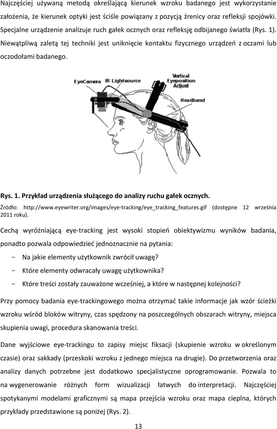 Niewątpliwą zaletą tej techniki jest uniknięcie kontaktu fizycznego urządzeń z oczami lub oczodołami badanego. Rys. 1. Przykład urządzenia służącego do analizy ruchu gałek ocznych. Źródło: http://www.