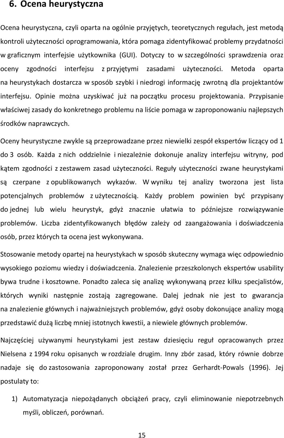 Metoda oparta na heurystykach dostarcza w sposób szybki i niedrogi informację zwrotną dla projektantów interfejsu. Opinie można uzyskiwać już na początku procesu projektowania.