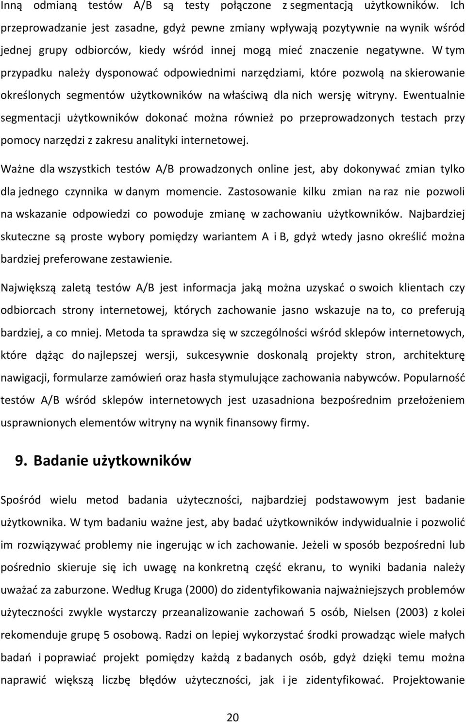 W tym przypadku należy dysponować odpowiednimi narzędziami, które pozwolą na skierowanie określonych segmentów użytkowników na właściwą dla nich wersję witryny.