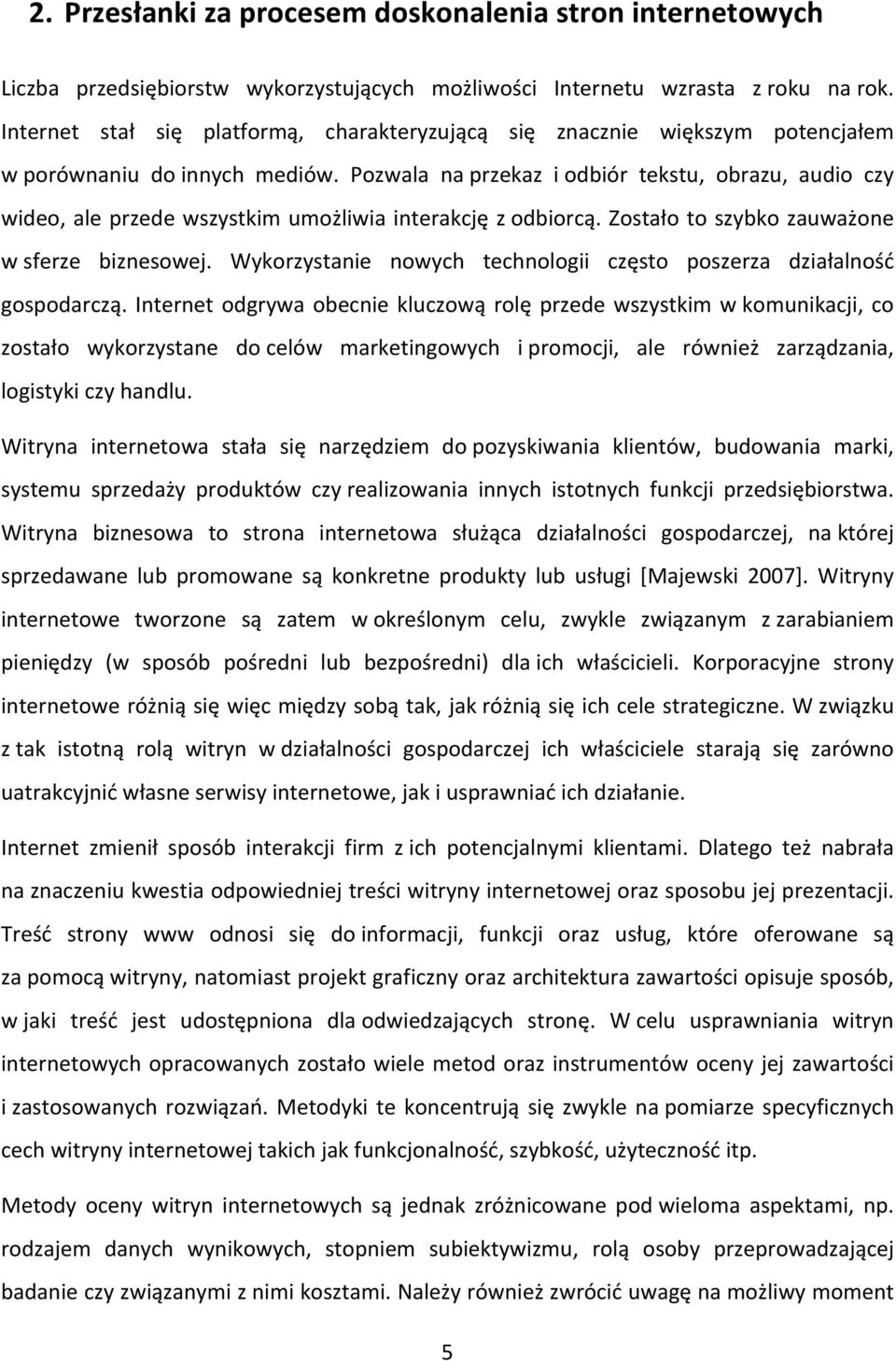 Pozwala na przekaz i odbiór tekstu, obrazu, audio czy wideo, ale przede wszystkim umożliwia interakcję z odbiorcą. Zostało to szybko zauważone w sferze biznesowej.