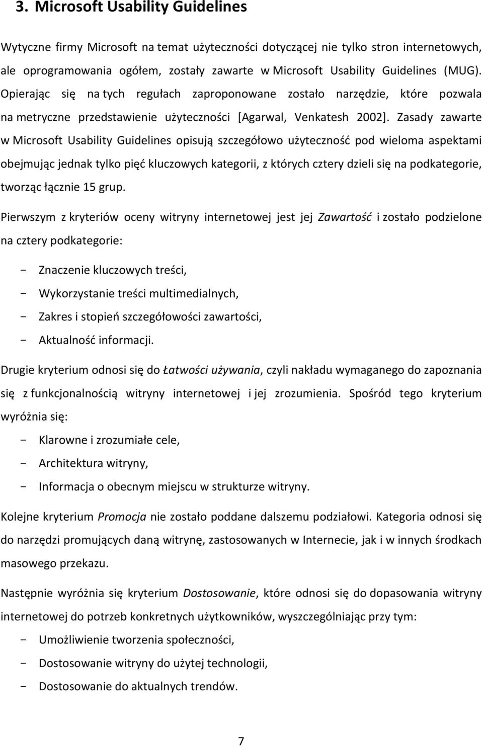 Zasady zawarte w Microsoft Usability Guidelines opisują szczegółowo użyteczność pod wieloma aspektami obejmując jednak tylko pięć kluczowych kategorii, z których cztery dzieli się na podkategorie,