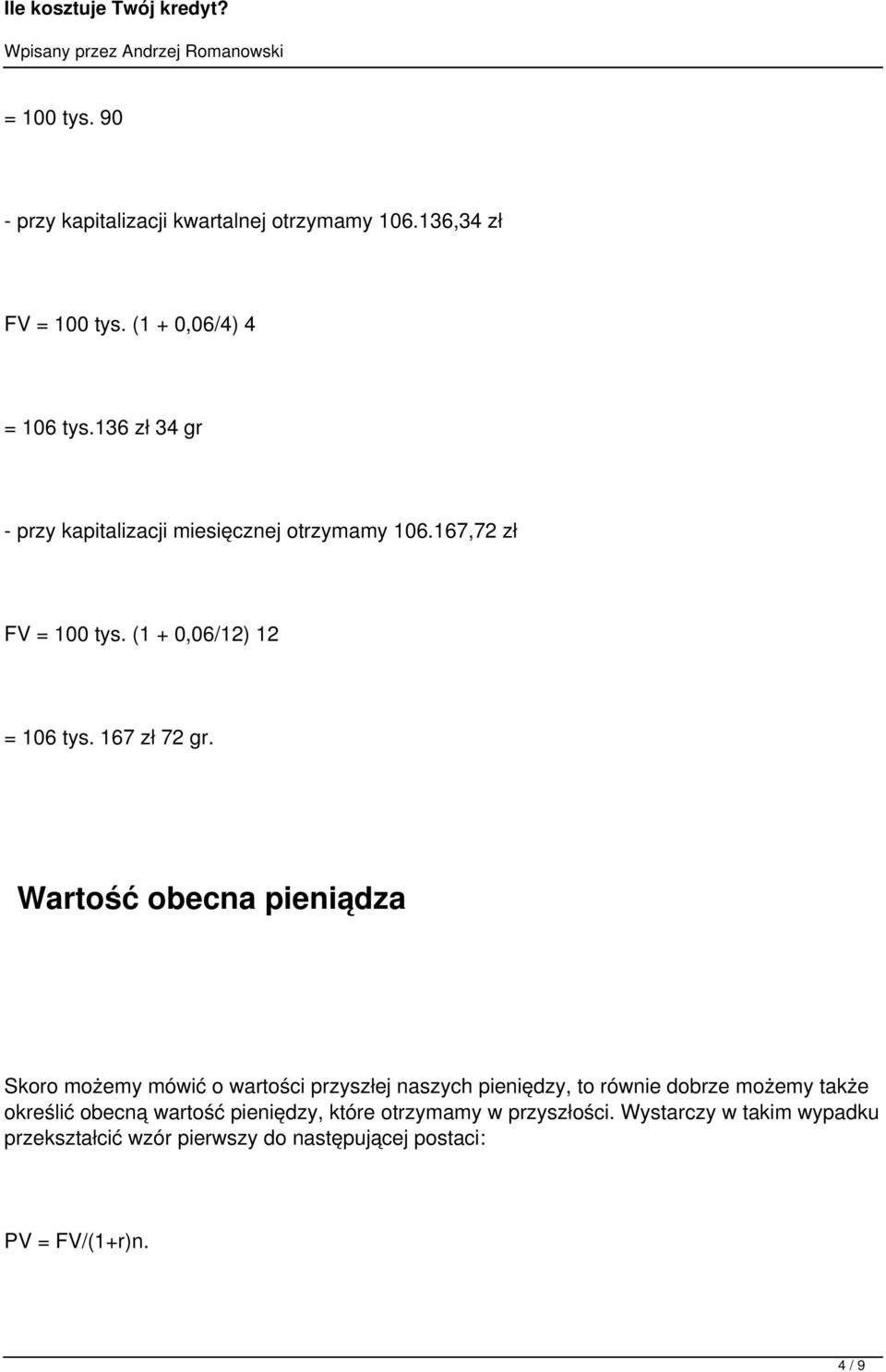 Wartość obecna pieniądza Skoro możemy mówić o wartości przyszłej naszych pieniędzy, to równie dobrze możemy także określić