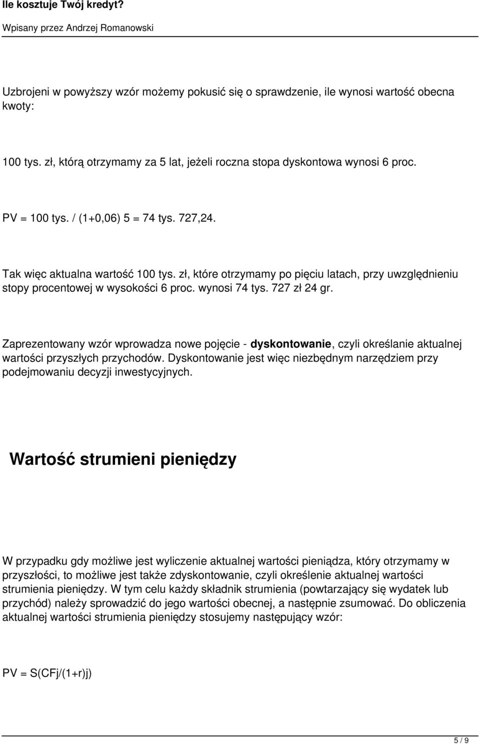 Zaprezentowany wzór wprowadza nowe pojęcie - dyskontowanie, czyli określanie aktualnej wartości przyszłych przychodów.