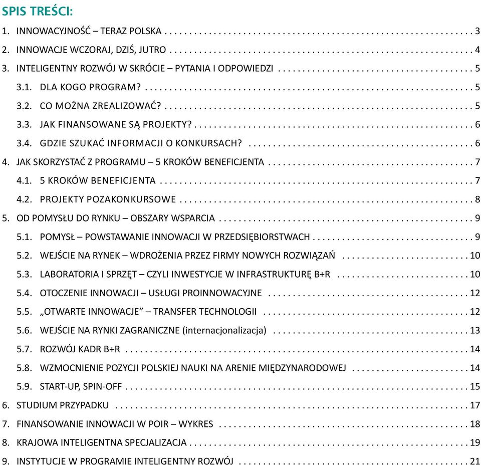 OD POMYSŁU DO RYNKU OBSZARY WSPARCIA 9 5.1. POMYSŁ POWSTAWANIE INNOWACJI W PRZEDSIĘBIORSTWACH 9 5.2. WEJŚCIE NA RYNEK WDROŻENIA PRZEZ FIRMY NOWYCH ROZWIĄZAŃ 10 5.3.