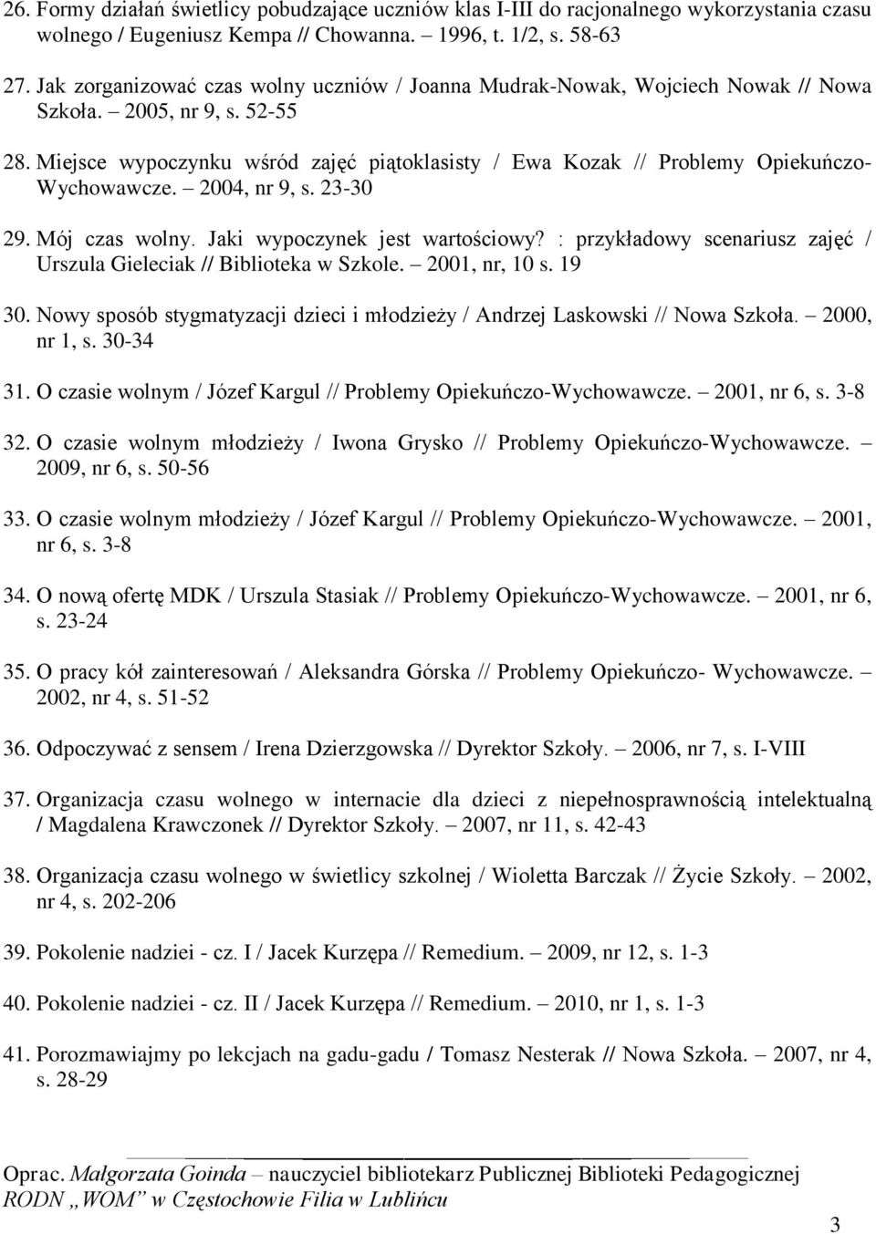 Miejsce wypoczynku wśród zajęć piątoklasisty / Ewa Kozak // Problemy Opiekuńczo- Wychowawcze. 2004, nr 9, s. 23-30 29. Mój czas wolny. Jaki wypoczynek jest wartościowy?