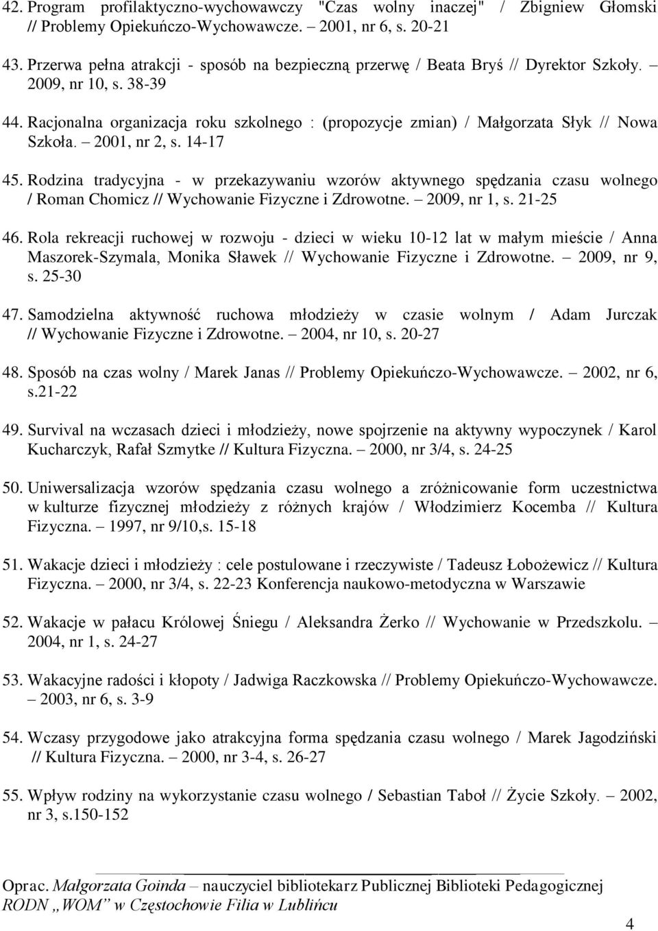 Racjonalna organizacja roku szkolnego : (propozycje zmian) / Małgorzata Słyk // Nowa Szkoła. 2001, nr 2, s. 14-17 45.