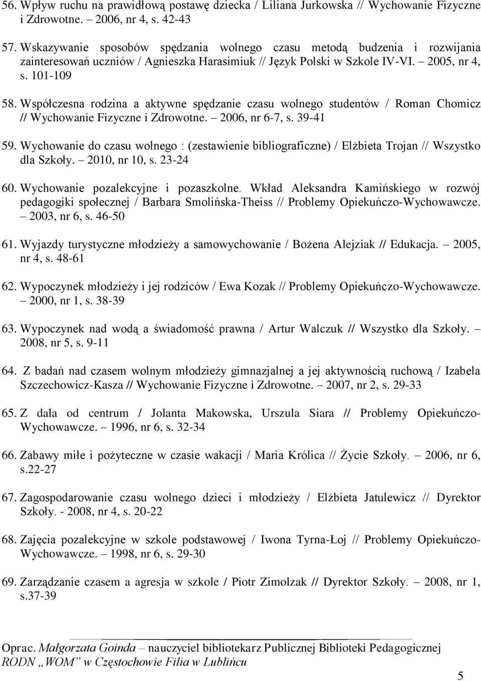 Współczesna rodzina a aktywne spędzanie czasu wolnego studentów / Roman Chomicz // Wychowanie Fizyczne i Zdrowotne. 2006, nr 6-7, s. 39-41 59.