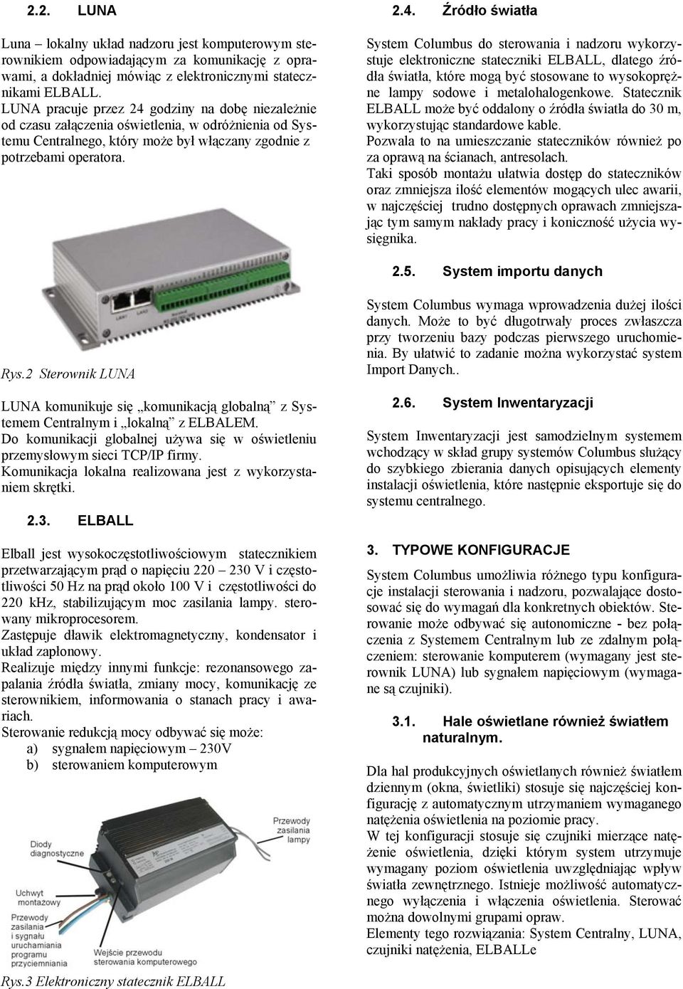 godziny na dobę niezależnie od czasu załączenia oświetlenia, w odróżnienia od Systemu Centralnego, który może był włączany zgodnie z potrzebami operatora. 2.4.