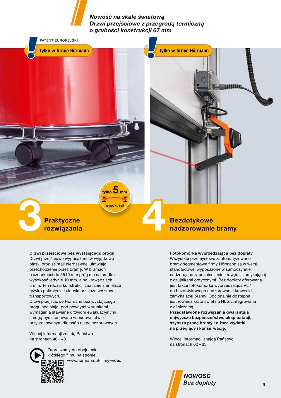 W bramach o szerokości do 5510 mm próg ma na środku wysokość jedynie 10 mm, a na krawędziach 5 mm. Ten rodzaj konstrukcji znacznie zmniejsza ryzyko potknięcia i ułatwia przejazd wózków transportowych.