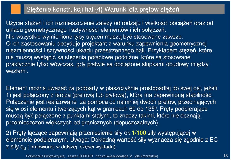 Przykładem stężeń, które nie muszą wystąpić są stężenia połaciowe podłużne, które są stosowane praktycznie tylko wówczas, gdy płatwie są obciążone słupkami obudowy między węzłami.