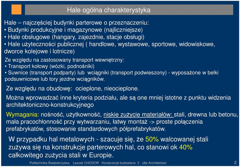 lub wciągniki (transport podwieszony) - wyposażone w belki podsuwnicowe lub tory jezdne wciągników. Ze względu na obudowę: ocieplone, nieocieplone.