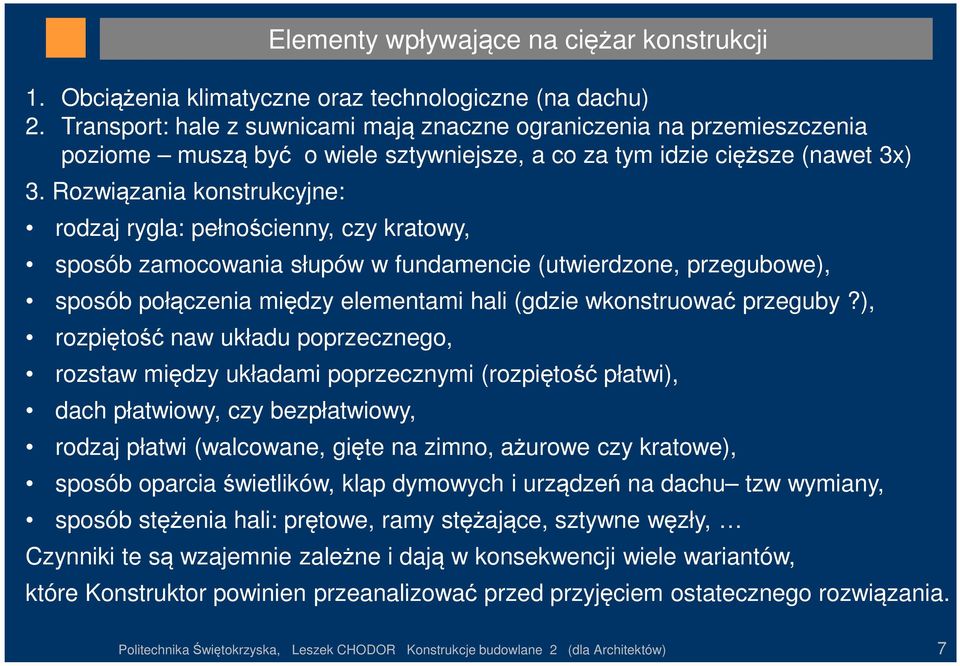 Rozwiązania konstrukcyjne: rodzaj rygla: pełnościenny, czy kratowy, sposób zamocowania słupów w fundamencie (utwierdzone, przegubowe), sposób połączenia między elementami hali (gdzie wkonstruować