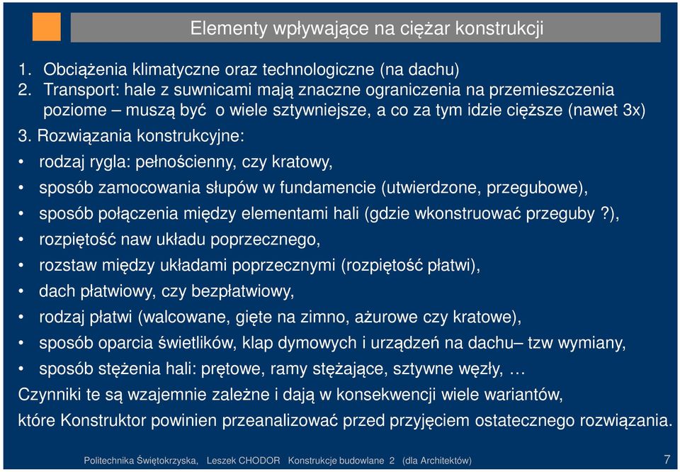 Rozwiązania konstrukcyjne: rodzaj rygla: pełnościenny, czy kratowy, sposób zamocowania słupów w fundamencie (utwierdzone, przegubowe), sposób połączenia między elementami hali (gdzie wkonstruować