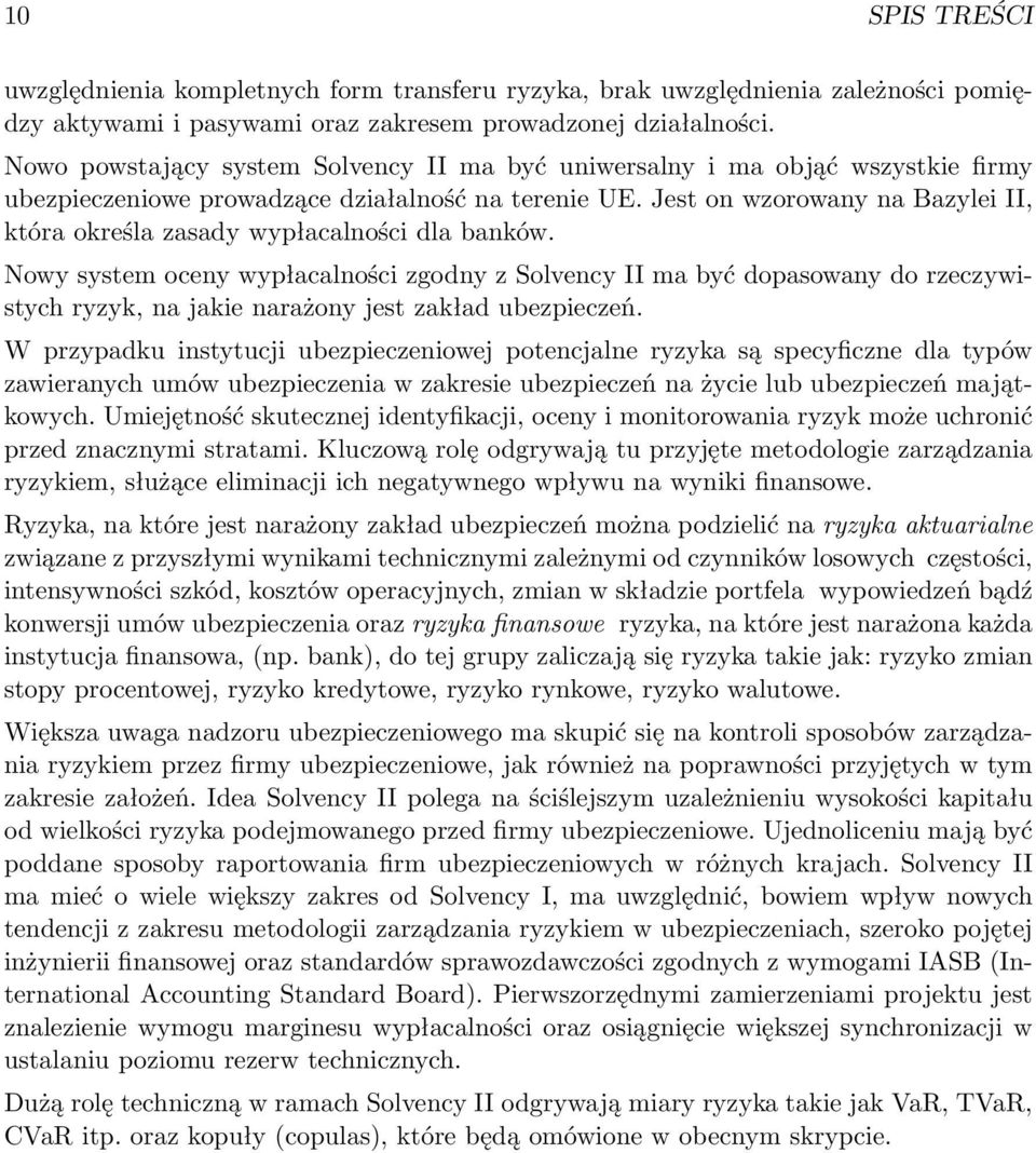 Jest on wzorowany na Bazylei II, która określa zasady wypłacalności dla banków.