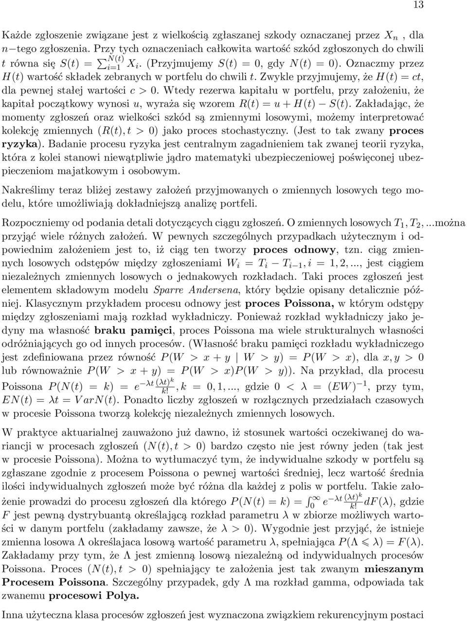 Oznaczmy przez H(t) wartość składek zebranych w portfelu do chwili t. Zwykle przyjmujemy, że H(t) = ct, dla pewnej stałej wartości c >.