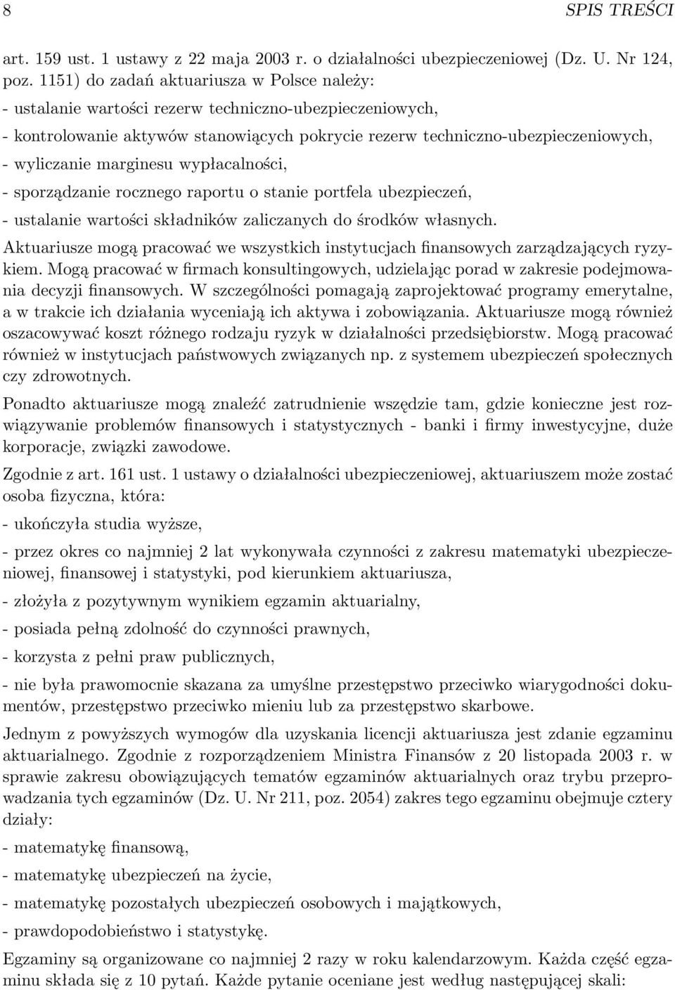marginesu wypłacalności, - sporządzanie rocznego raportu o stanie portfela ubezpieczeń, - ustalanie wartości składników zaliczanych do środków własnych.