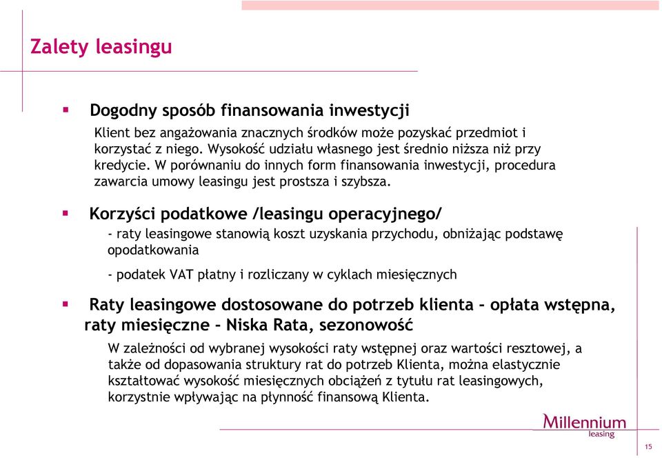 Korzyści podatkowe /leasingu operacyjnego/ - raty leasingowe stanowią koszt uzyskania przychodu, obniżając podstawę opodatkowania - podatek VAT płatny i rozliczany w cyklach miesięcznych Raty