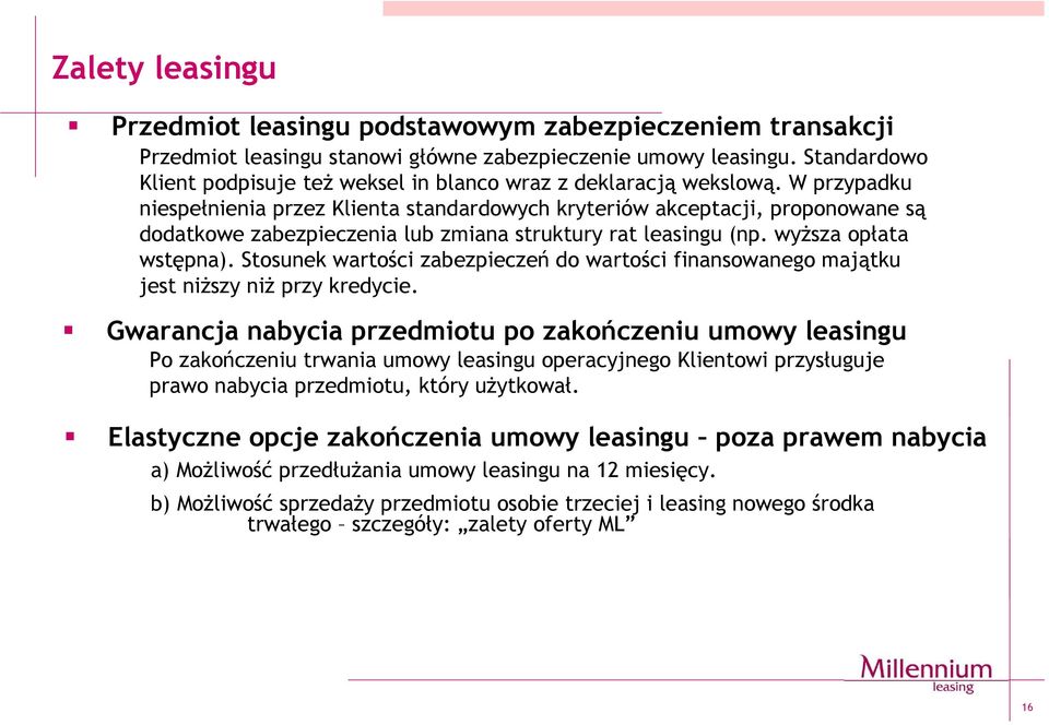 W przypadku niespełnienia przez Klienta standardowych kryteriów akceptacji, proponowane są dodatkowe zabezpieczenia lub zmiana struktury rat leasingu (np. wyższa opłata wstępna).