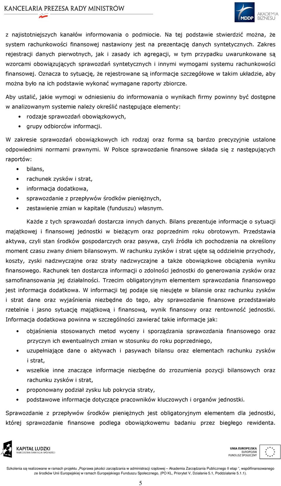 Oznacza to sytuację, że rejestrowane są informacje szczegółowe w takim układzie, aby można było na ich podstawie wykonać wymagane raporty zbiorcze.