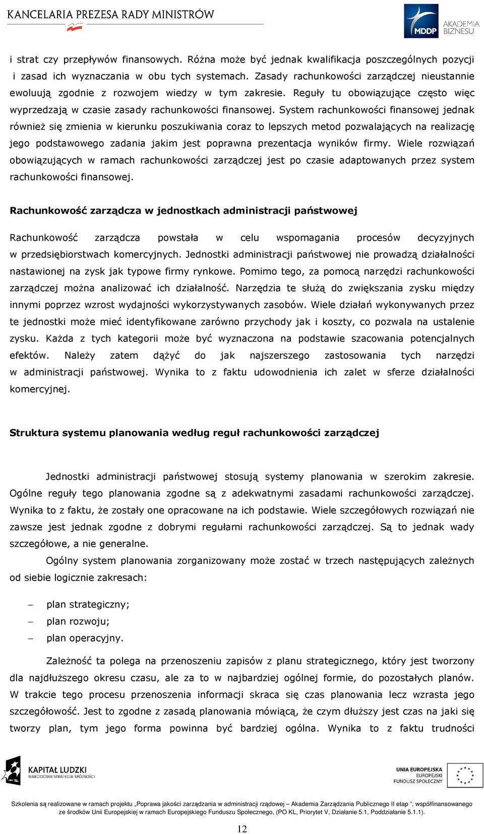 System rachunkowości finansowej jednak również się zmienia w kierunku poszukiwania coraz to lepszych metod pozwalających na realizację jego podstawowego zadania jakim jest poprawna prezentacja