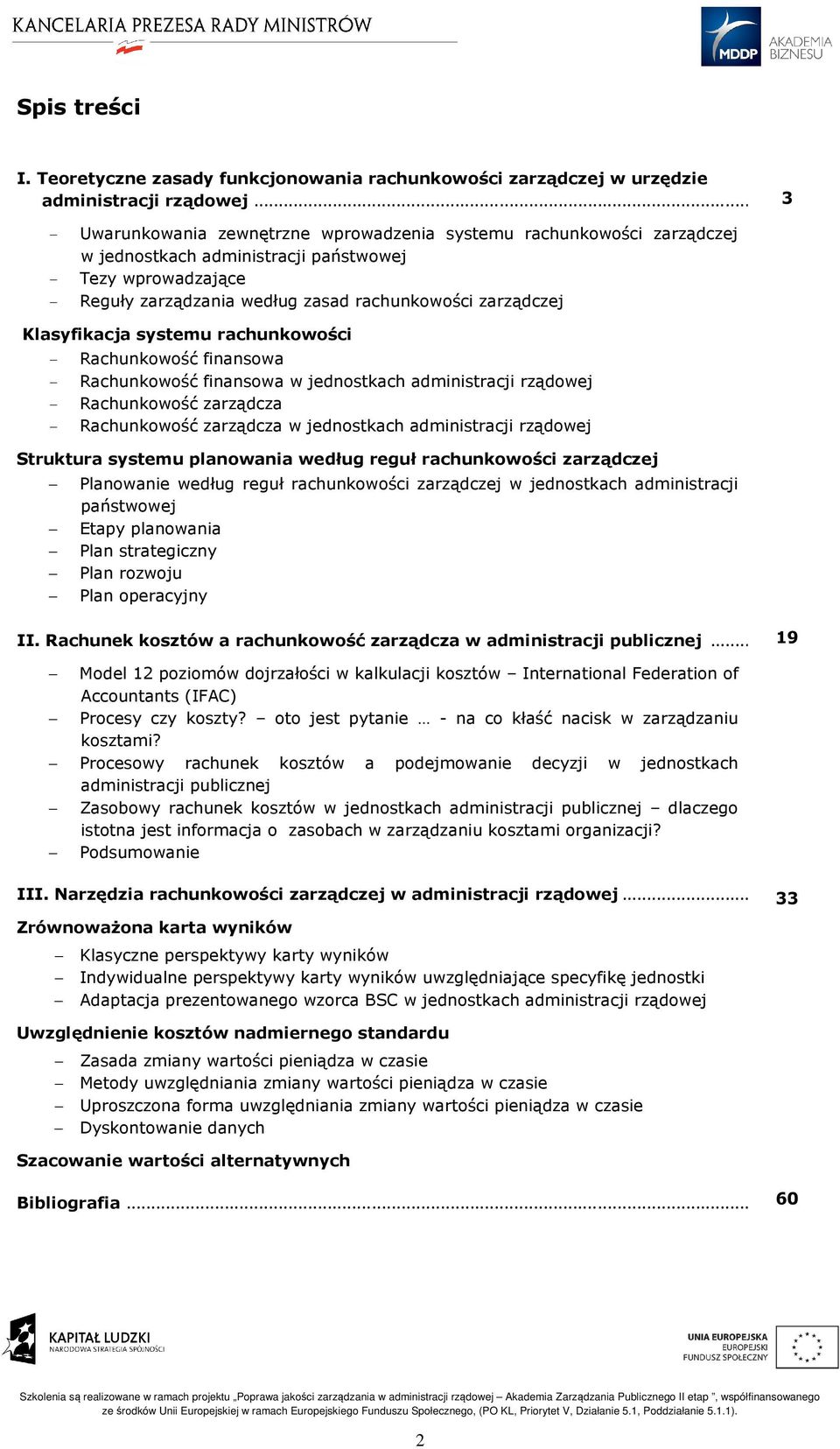 Klasyfikacja systemu rachunkowości Rachunkowość finansowa Rachunkowość finansowa w jednostkach administracji rządowej Rachunkowość zarządcza Rachunkowość zarządcza w jednostkach administracji