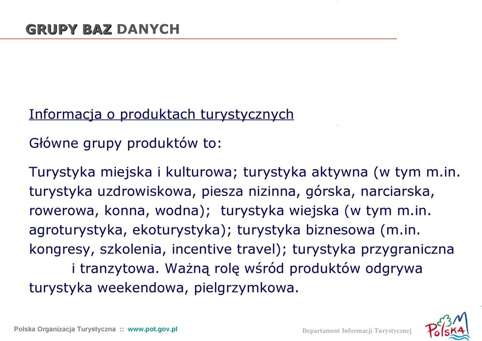 turystyka uzdrowiskowa, piesza nizinna, górska, narciarska, rowerowa, konna, wodna); turystyka wiejska (w tym m.in. agroturystyka, ekoturystyka); turystyka biznesowa (m.