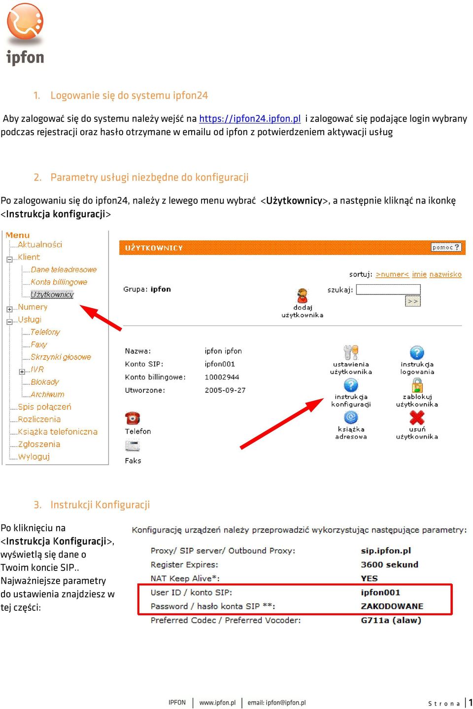 4.ipfon.pl i zalogować się podające login wybrany podczas rejestracji oraz hasło otrzymane w emailu od ipfon z potwierdzeniem aktywacji usług 2.