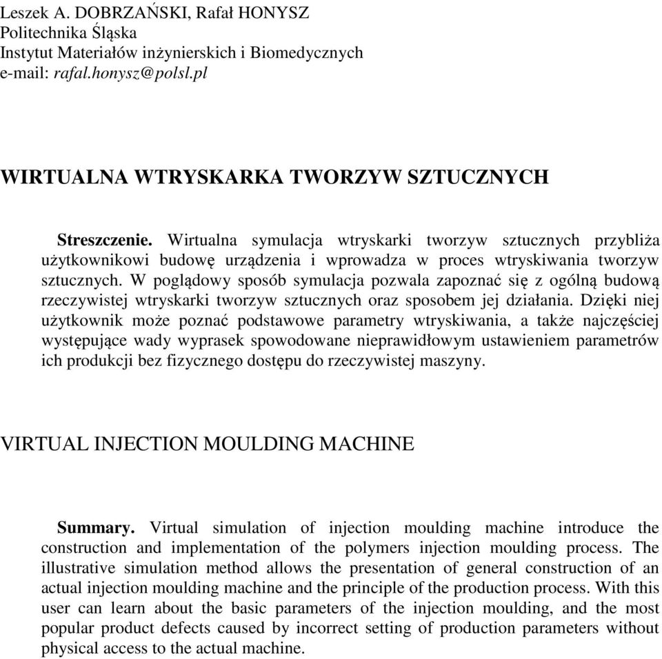 W poglądowy sposób symulacja pozwala zapoznać się z ogólną budową rzeczywistej wtryskarki tworzyw sztucznych oraz sposobem jej działania.