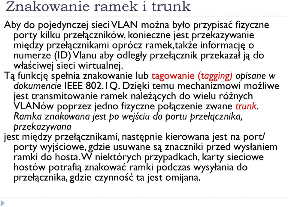 Dzięki temu mechanizmowi możliwe jest transmitowanie ramek należących do wielu różnych VLANów poprzez jedno fizyczne połączenie zwane trunk.