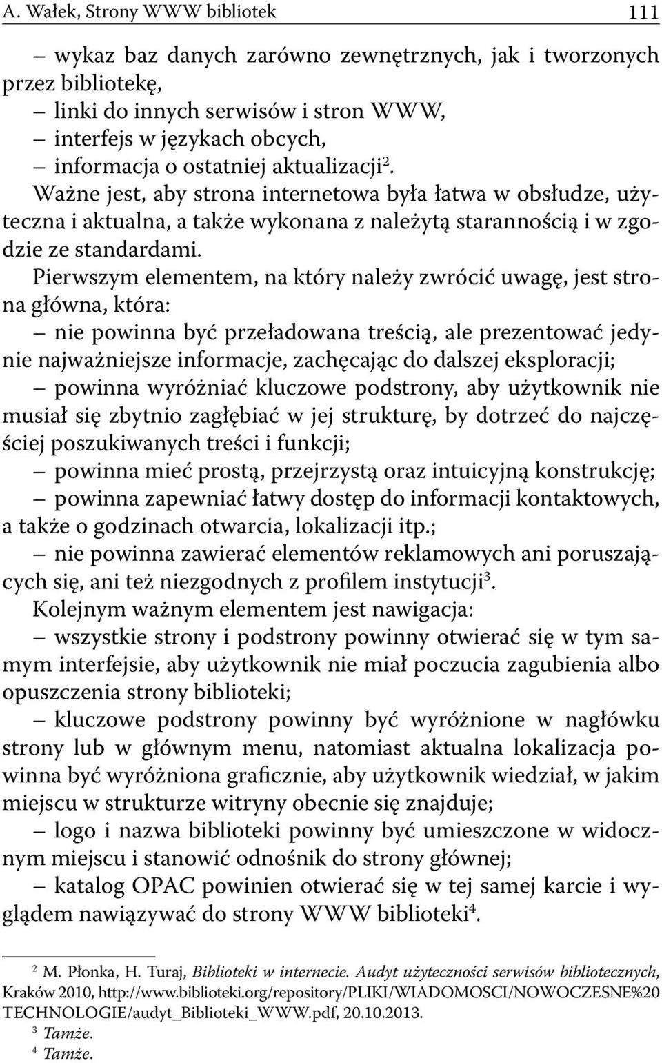 Pierwszym elementem, na który należy zwrócić uwagę, jest strona główna, która: nie powinna być przeładowana treścią, ale prezentować jedynie najważniejsze informacje, zachęcając do dalszej