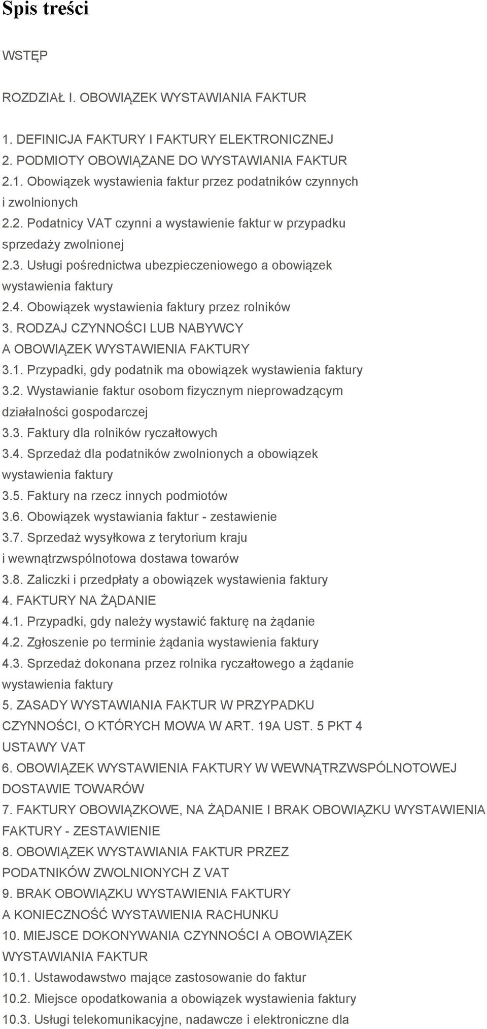 Obowiązek wystawienia faktury przez rolników 3. RODZAJ CZYNNOŚCI LUB NABYWCY A OBOWIĄZEK WYSTAWIENIA FAKTURY 3.1. Przypadki, gdy podatnik ma obowiązek wystawienia faktury 3.2.