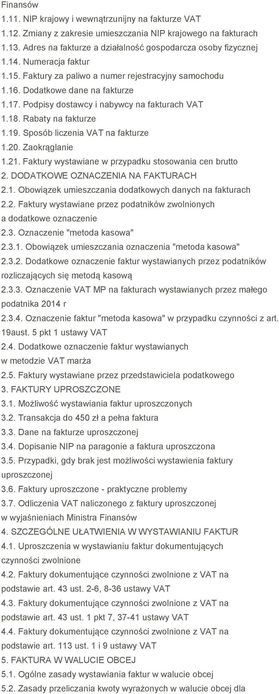 Sposób liczenia VAT na fakturze 1.20. Zaokrąglanie 1.21. Faktury wystawiane w przypadku stosowania cen brutto 2. DODATKOWE OZNACZENIA NA FAKTURACH 2.1. Obowiązek umieszczania dodatkowych danych na fakturach 2.